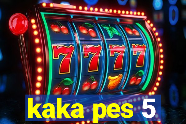 kaka pes 5